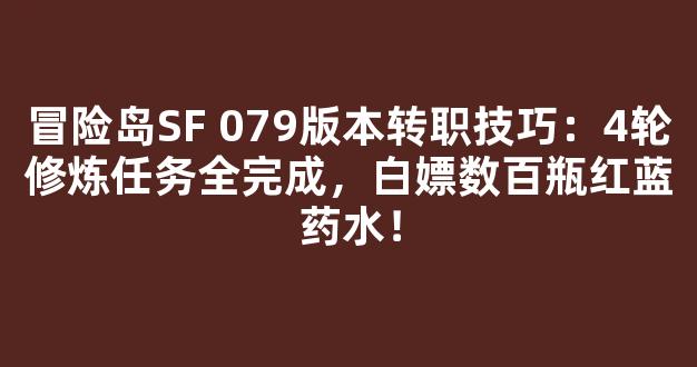 冒险岛SF 079版本转职技巧：4轮修炼任务全完成，白嫖数百瓶红蓝药水！